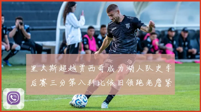 里夫斯超越贾西奇成为湖人队史季后赛三分第八科比依旧领跑老詹紧随其后